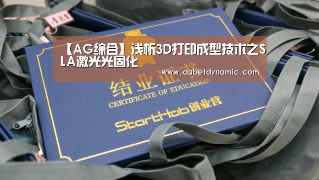 【AG综合】浅析3D打印成型技术之SLA激光光固化(图1) AG直播