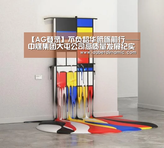 【AG登录】不负韶华砥砺前行——中煤集团大屯公司高质量发展纪实(图1) AG直播
