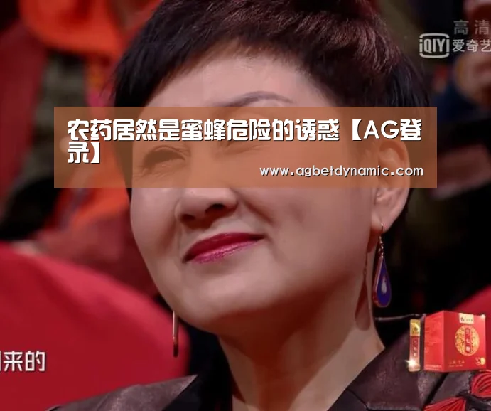 农药居然是蜜蜂危险的诱惑【AG登录】(图1) AG体育